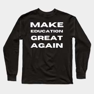 Make Education Great Again Long Sleeve T-Shirt